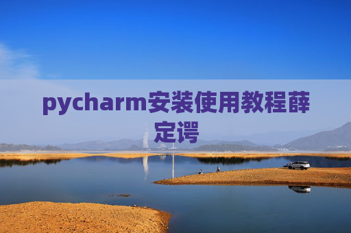 pycharm安装使用教程薛定谔 pycharm安装使用教程薛定谔